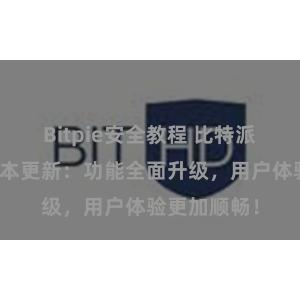 Bitpie安全教程 比特派钱包最新版本更新：功能全面升级，用户体验更加顺畅！