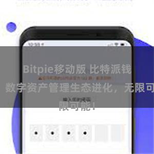 Bitpie移动版 比特派钱包：数字资产管理生态进化，无限可能！