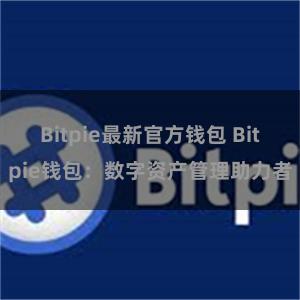 Bitpie最新官方钱包 Bitpie钱包：数字资产管理助力者