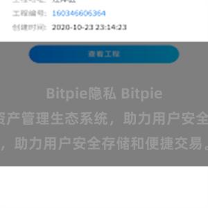 Bitpie隐私 Bitpie钱包：打造数字资产管理生态系统，助力用户安全存储和便捷交易。