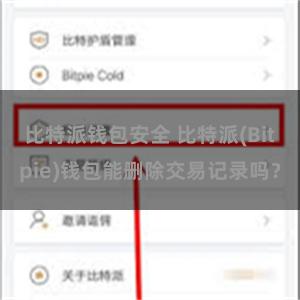 比特派钱包安全 比特派(Bitpie)钱包能删除交易记录吗？