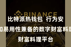 比特派热钱包  行为安全性和易用性兼备的数字财富料理平台
