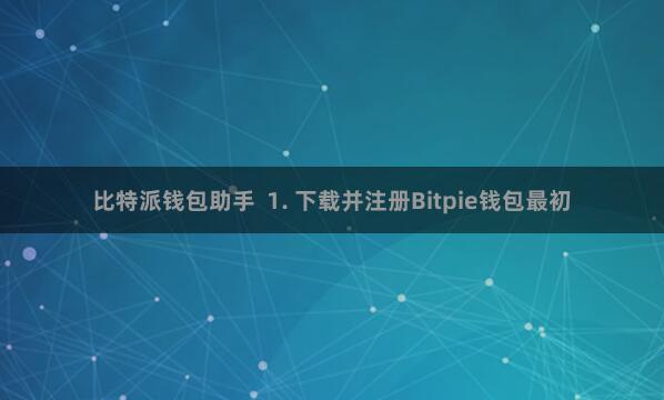 比特派钱包助手  1. 下载并注册Bitpie钱包最初