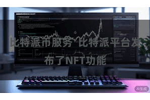 比特派币服务  比特派平台发布了NFT功能