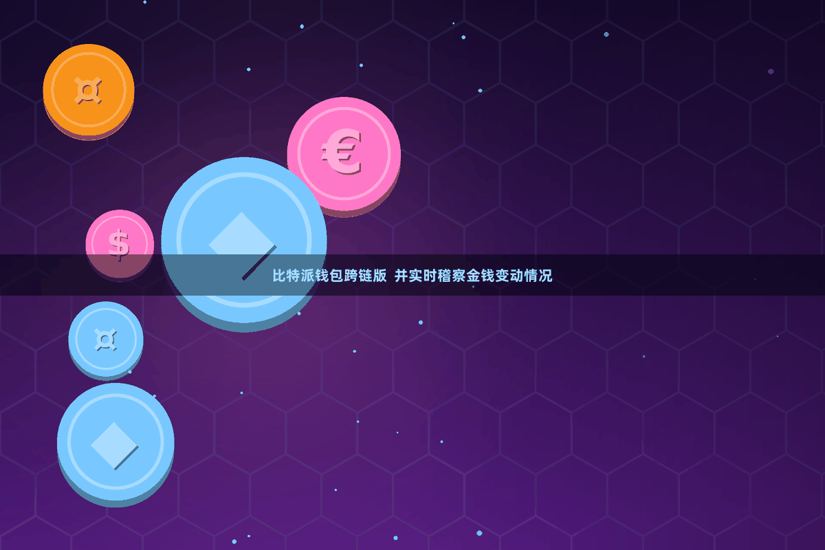 比特派钱包跨链版  并实时稽察金钱变动情况